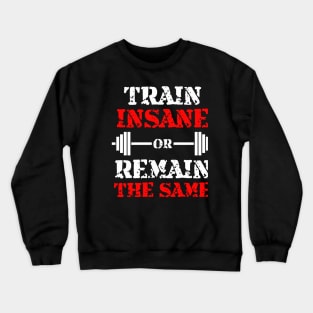 Train insane or remain the same Crewneck Sweatshirt